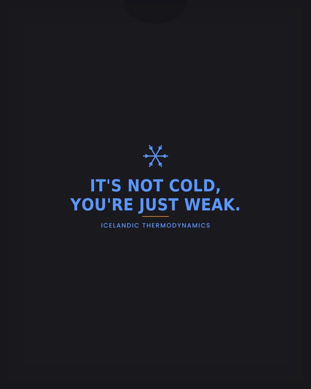 It's Not Cold You're Just Weak bright colorway on dark shirt