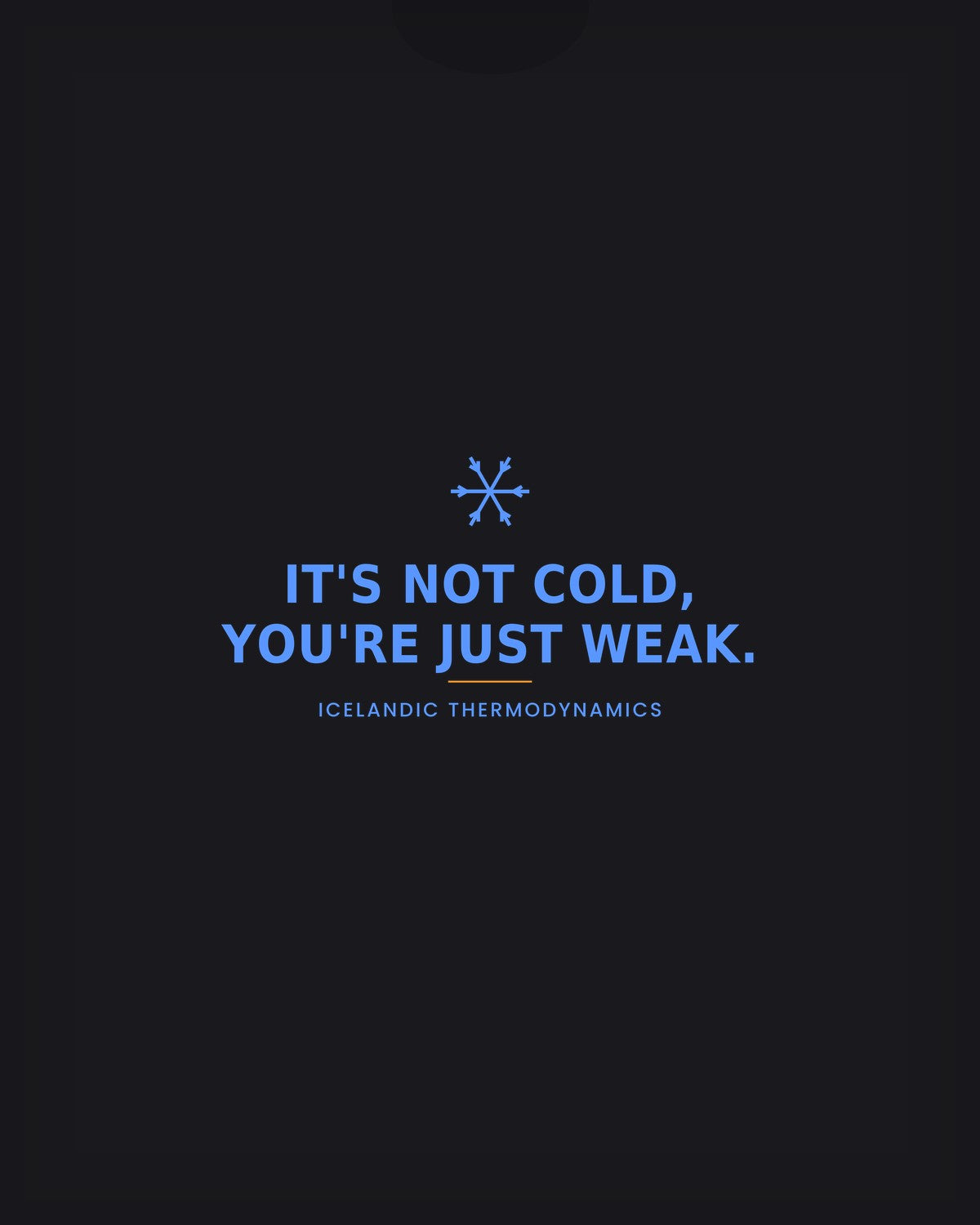 It's Not Cold You're Just Weak bright colorway on dark shirt