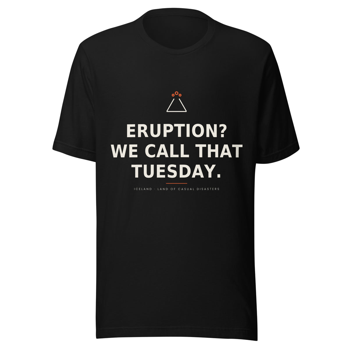Front view of the Black Eruption? We Call That Tuesday. T-shirt, showing the front print.
