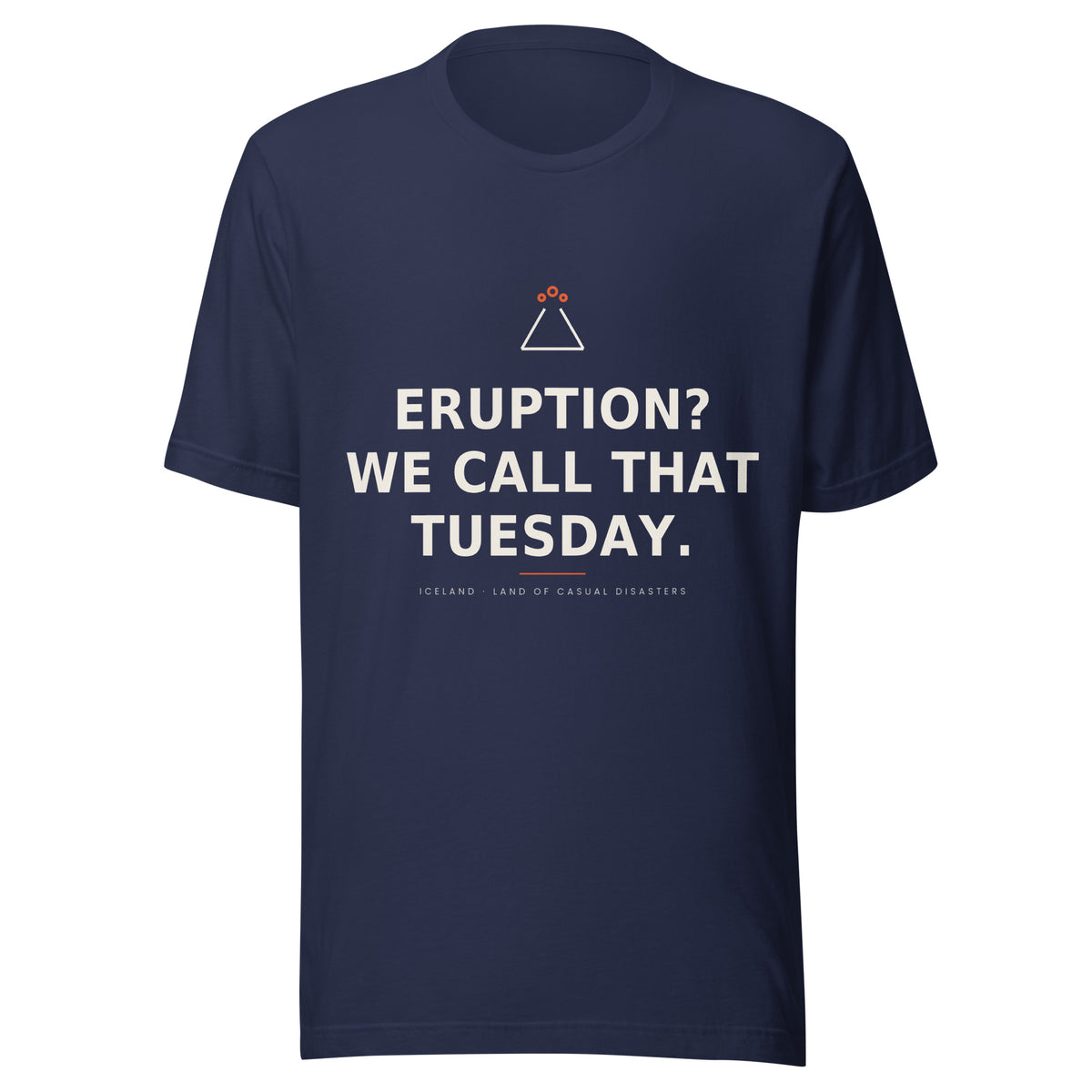 Front view of the Navy Eruption? We Call That Tuesday. T-shirt, showing the front print.