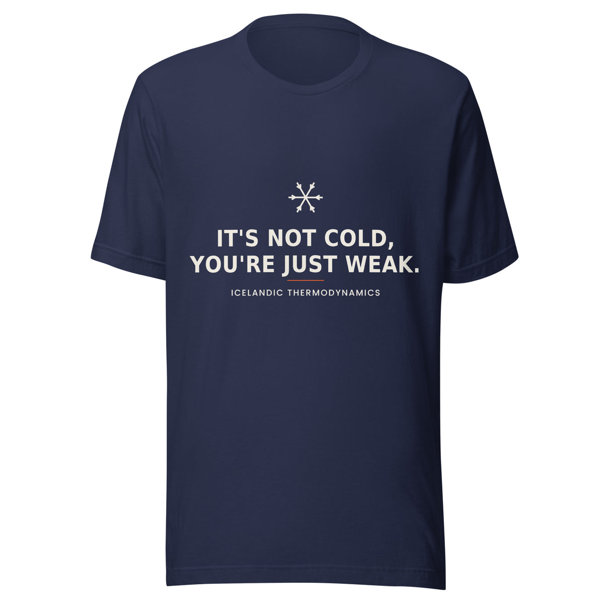 Front view of the Navy It's Not Cold, You're Just Weak T-shirt, showing the front print.